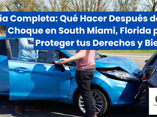 Guía Completa: Qué Hacer Después de un Choque en South Miami, Florida para Proteger tus Derechos y Bienes